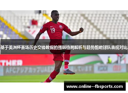 基于美洲杯赛场历史交锋数据的强弱格局解析与趋势前瞻球队表现对比