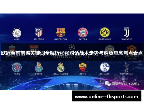 欧冠赛前前瞻关键词全解析强强对话战术走势与胜负悬念焦点看点 欧冠赛前前瞻关键词全解析强强对话战术走势与胜负悬念焦点看点