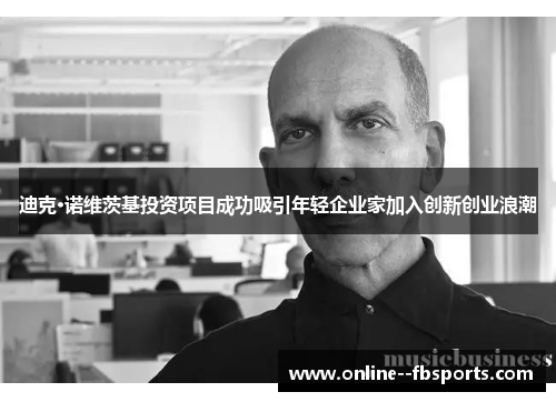 迪克·诺维茨基投资项目成功吸引年轻企业家加入创新创业浪潮 迪克·诺维茨基投资项目成功吸引年轻企业家加入创新创业浪潮
