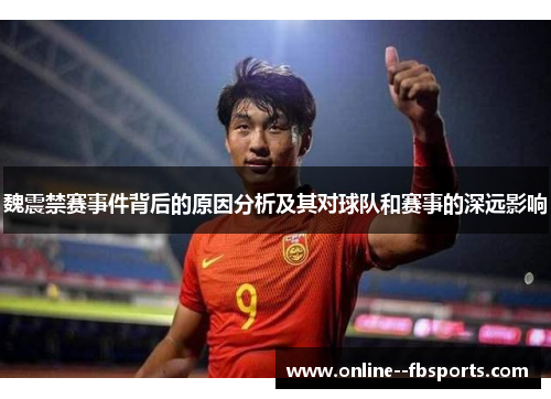 魏震禁赛事件背后的原因分析及其对球队和赛事的深远影响 魏震禁赛事件背后的原因分析及其对球队和赛事的深远影响