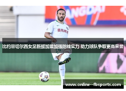 比约恩切尔西女足新援加盟加强防线实力 助力球队争取更高荣誉