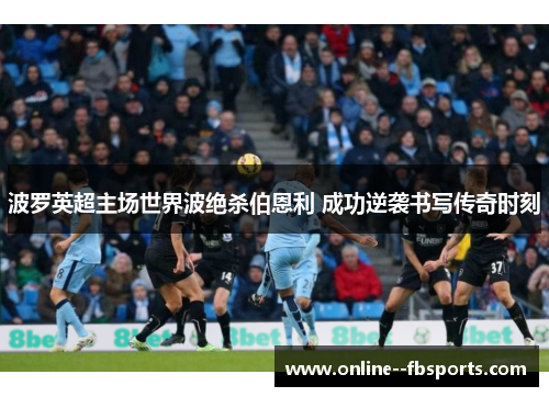 波罗英超主场世界波绝杀伯恩利 成功逆袭书写传奇时刻