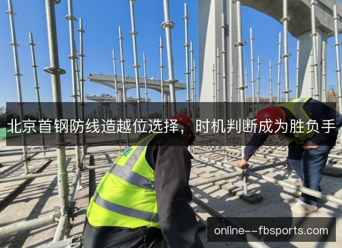 北京首钢防线造越位选择，时机判断成为胜负手